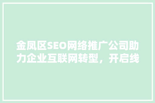 金凤区SEO网络推广公司助力企业互联网转型，开启线上营销新篇章