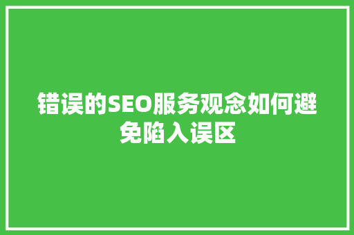 错误的SEO服务观念如何避免陷入误区