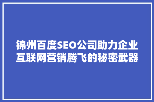 锦州百度SEO公司助力企业互联网营销腾飞的秘密武器