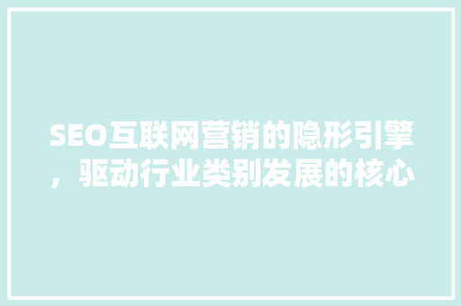 SEO互联网营销的隐形引擎，驱动行业类别发展的核心动力