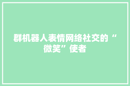 群机器人表情网络社交的“微笑”使者