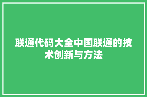 联通代码大全中国联通的技术创新与方法