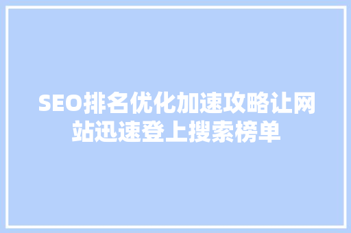 SEO排名优化加速攻略让网站迅速登上搜索榜单