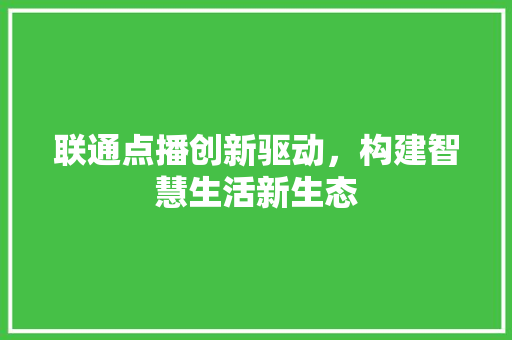 联通点播创新驱动，构建智慧生活新生态