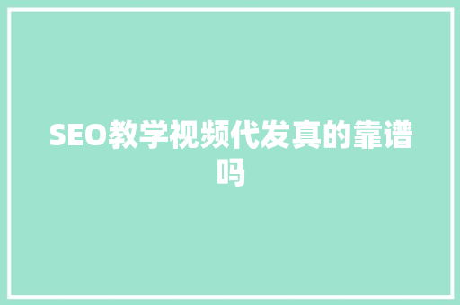 SEO教学视频代发真的靠谱吗