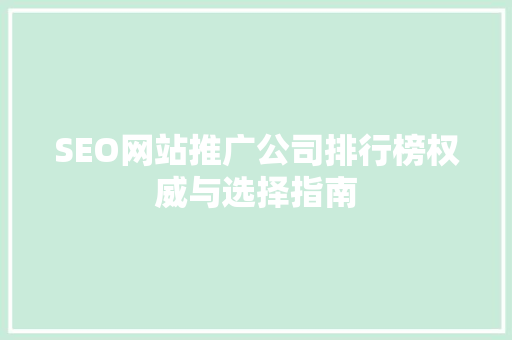 SEO网站推广公司排行榜权威与选择指南