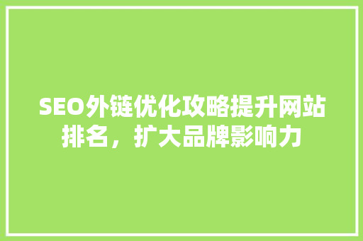 SEO外链优化攻略提升网站排名，扩大品牌影响力