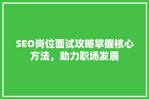 SEO岗位面试攻略掌握核心方法，助力职场发展