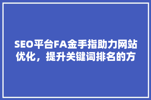 SEO平台FA金手指助力网站优化，提升关键词排名的方法