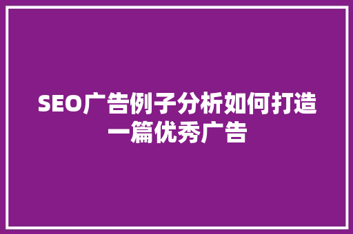 SEO广告例子分析如何打造一篇优秀广告