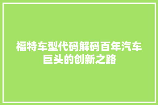 福特车型代码解码百年汽车巨头的创新之路