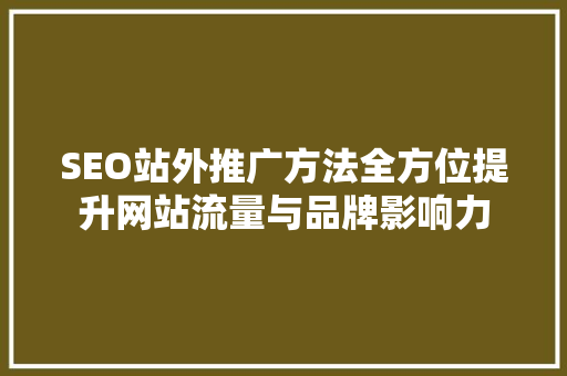 SEO站外推广方法全方位提升网站流量与品牌影响力