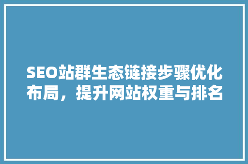 SEO站群生态链接步骤优化布局，提升网站权重与排名