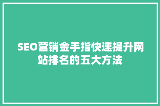 SEO营销金手指快速提升网站排名的五大方法