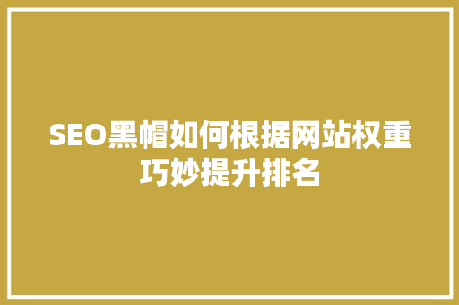 SEO黑帽如何根据网站权重巧妙提升排名