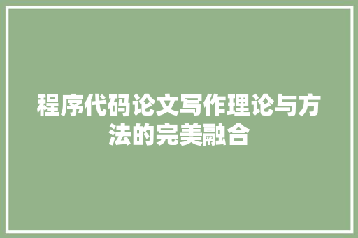 程序代码论文写作理论与方法的完美融合