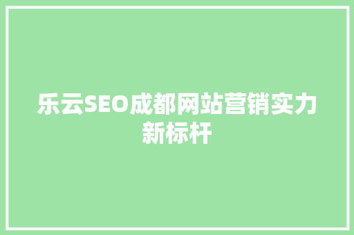 乐云SEO成都网站营销实力新标杆