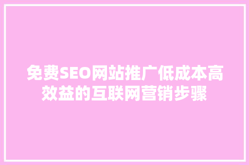 免费SEO网站推广低成本高效益的互联网营销步骤