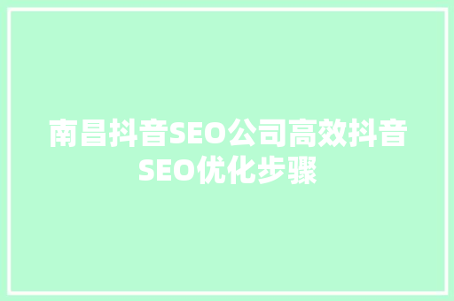 南昌抖音SEO公司高效抖音SEO优化步骤