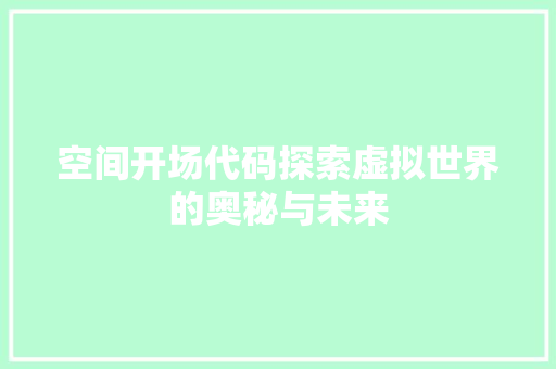 空间开场代码探索虚拟世界的奥秘与未来
