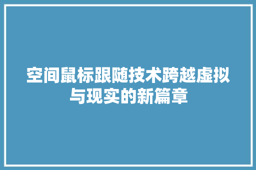 空间鼠标跟随技术跨越虚拟与现实的新篇章