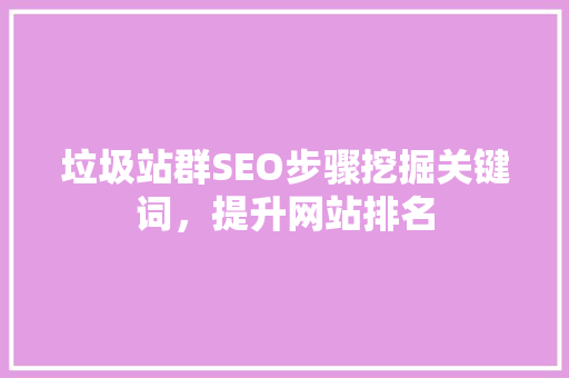 垃圾站群SEO步骤挖掘关键词，提升网站排名
