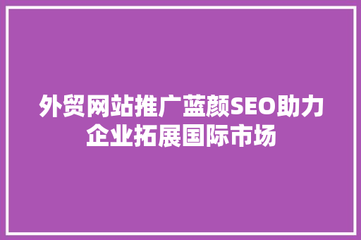 外贸网站推广蓝颜SEO助力企业拓展国际市场