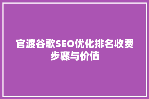 官渡谷歌SEO优化排名收费步骤与价值
