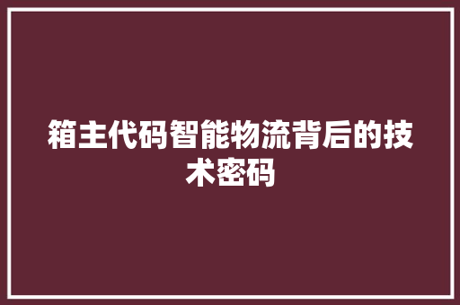 箱主代码智能物流背后的技术密码