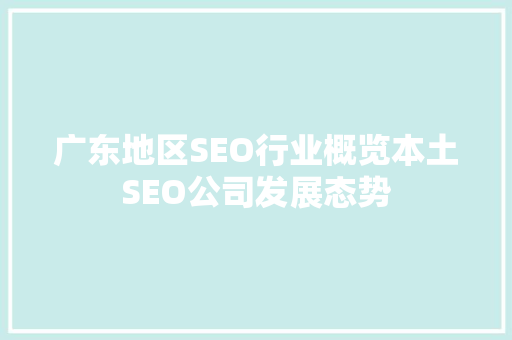 广东地区SEO行业概览本土SEO公司发展态势