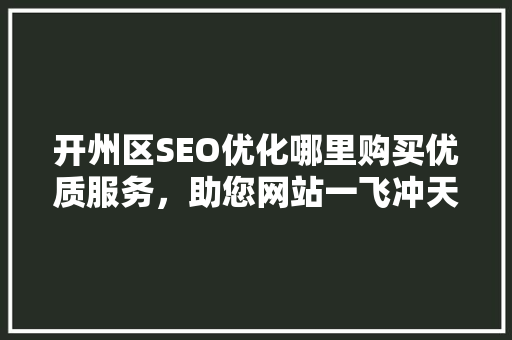 开州区SEO优化哪里购买优质服务，助您网站一飞冲天