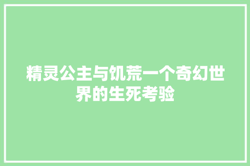 精灵公主与饥荒一个奇幻世界的生死考验