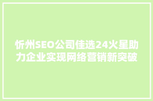 忻州SEO公司佳选24火星助力企业实现网络营销新突破