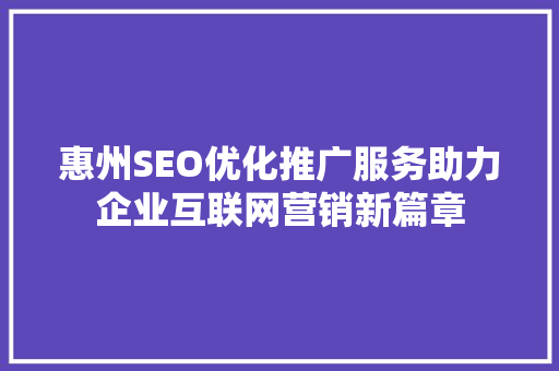 惠州SEO优化推广服务助力企业互联网营销新篇章
