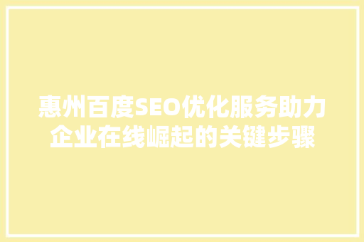 惠州百度SEO优化服务助力企业在线崛起的关键步骤