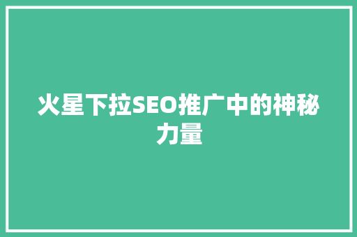 火星下拉SEO推广中的神秘力量