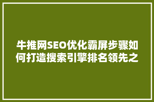 牛推网SEO优化霸屏步骤如何打造搜索引擎排名领先之路