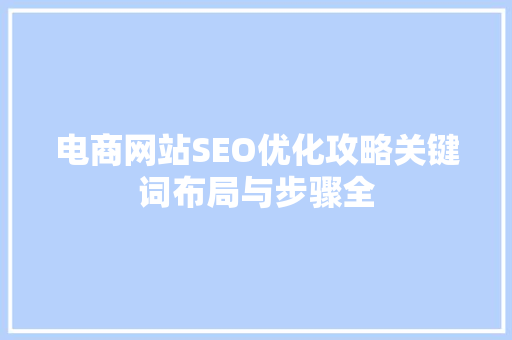电商网站SEO优化攻略关键词布局与步骤全