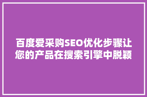 百度爱采购SEO优化步骤让您的产品在搜索引擎中脱颖而出