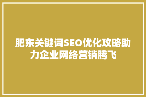 肥东关键词SEO优化攻略助力企业网络营销腾飞