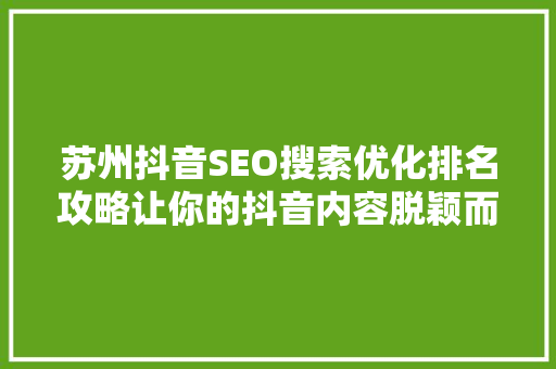 苏州抖音SEO搜索优化排名攻略让你的抖音内容脱颖而出