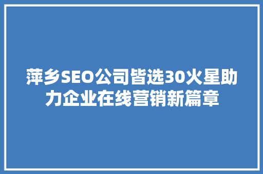 萍乡SEO公司皆选30火星助力企业在线营销新篇章
