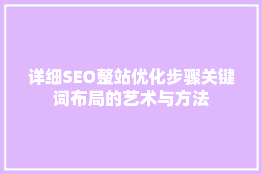 详细SEO整站优化步骤关键词布局的艺术与方法