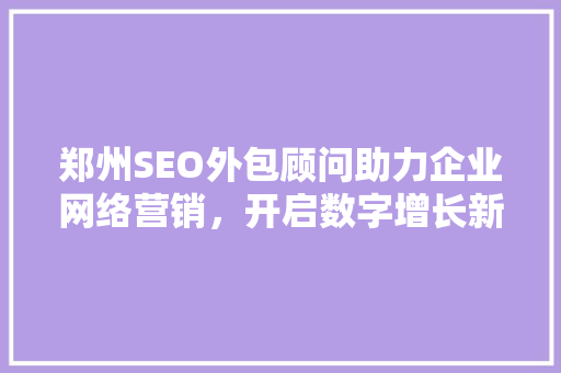 郑州SEO外包顾问助力企业网络营销，开启数字增长新篇章