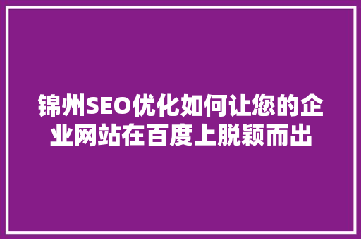 锦州SEO优化如何让您的企业网站在百度上脱颖而出