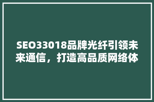 SEO33018品牌光纤引领未来通信，打造高品质网络体验