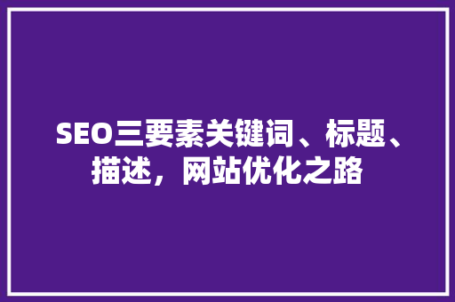 SEO三要素关键词、标题、描述，网站优化之路