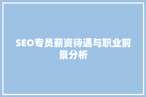 SEO专员薪资待遇与职业前景分析