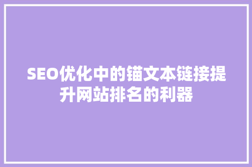 SEO优化中的锚文本链接提升网站排名的利器