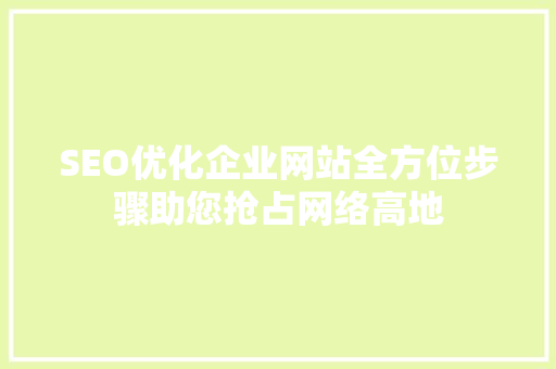 SEO优化企业网站全方位步骤助您抢占网络高地